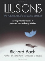 Illusions: The Adventures of a Reluctant Messiah - Richard Bach