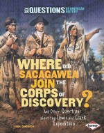 Where Did Sacagawea Join the Corps of Discovery?: And Other Questions about the Lewis and Clark Expedition - Linda Gondosch