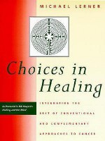 Choices in Healing: Integrating the Best of Conventional and Complementary Approaches to Cancer - Michael Lerner