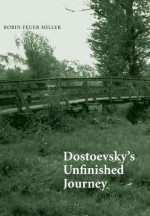 Dostoevsky's Unfinished Journey - Robin Feuer Miller