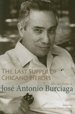 The Last Supper of Chicano Heroes: Selected Works of Jose Antonio Burciaga - José Antonia Burciaga, Mimi Reisel Gladstein, Daniel Chacon