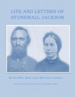 Life and Letters of Stonewall Jackson by his Wife: Comprehensively Annotated and Illustrated. - Mary Anna Jackson, Lucy Booker Roper