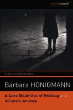 A Love Made Out of Nothing & Zohara's Journey: Two Novels (Verba Mundi) - Barbara Honigmann