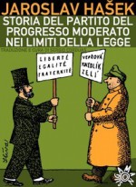 Storia del Partito del progresso moderato nei limiti della legge - Jaroslav Hašek, Sergio Corduas, Jiri Sliva