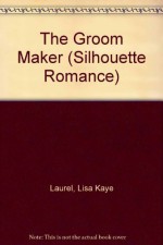 The Groom Maker (Make-Believe Marriage) - Lisa Kaye Laurel