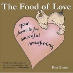 The Food of Love: Your Formula for Successful Breastfeeding - Kate Evans