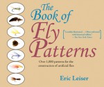 The Book of Fly Patterns: Over 1,000 Patterns for the Construction of Artificial Flies - Eric Leiser