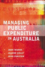 Managing Public Expenditure in Australia - John W. Wanna, Joanne Kelly, John Foster