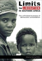 Limits to Liberation in Southern Africa: The Unfinished Business of Democratic Consolidation - Henning Melber