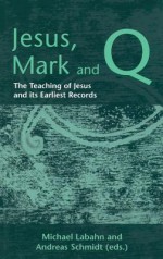 Jesus, Mark and Q: The Teaching of Jesus and Its Earliest Records - Andreas Schmidt