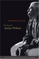 Unspeakable: The Story of Junius Wilson - Susan Burch, Hannah Joyner