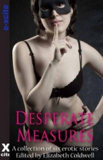 Desperate Measures: A Collection of Six Erotic Stories - Lucy Felthouse, Zoe M. Bates, Elizabeth Coldwell