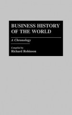 Business History of the World: A Chronology - Richard Robinson