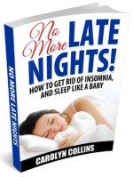 No More Late Nights! How to Get Rid of Insomnia, and Sleep Like a Baby - Carolyn Collins