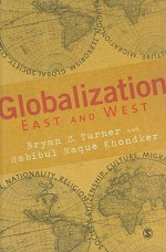 Globalization: East and West - Bryan S. Turner, Dr Habibul H Khondker