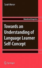 Towards an Understanding of Language Learner Self-Concept (Educational Linguistics) - Sarah Mercer