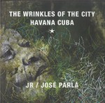 The Wrinkles of the City Havana Cuba - José Parlá, J. R.