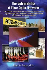 The Vulnerability of Fiber Optic Networks: A Carver + Shock Threat Assessment for the Information and Communication Technology Systems Infrastructure of Downtown San Diego, California - Lance Larson