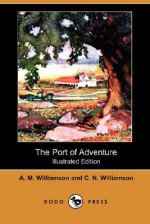 The Port of Adventure (Illustrated Edition) (Dodo Press) - Alice Muriel Williamson, Charles Norris Williamson