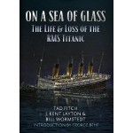 On a Sea of Glass: The Life and Loss of the RMS Titanic - Tad Fitch