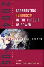 Strategic Asia 2004-05: Confronting Terrorism in the Pursuit of Power - Michael Wills, Ashley J. Tellis