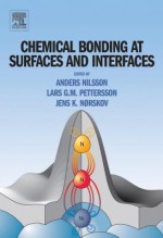 Chemical Bonding at Surfaces and Interfaces - Anders Nilsson, Lars G.M. Pettersson, Jens Norskov