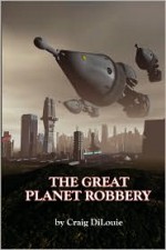 The Great Planet Robbery - Craig DiLouie