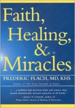 Faith, Healing, and Miracles - Frederic Flach