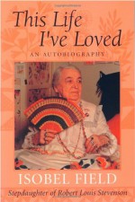 This Life I've Loved: An Autobiography - Isobel Field, Peter Browning