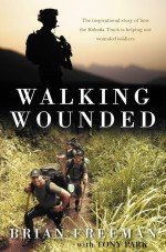 Walking Wounded: The Inspirational Story of How the Kokoda Track is Helping Our Wounded Soldiers - Brian Freeman, Tony Park