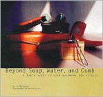 Beyond Soap, Water and Comb: A Man's Guide to Good Grooming and Fitness - Ed Marquand, Marsha Burns