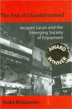 The End of Dissatisfaction?: Jacques Lacan and the Emerging Society of Enjoyment - Todd McGowan