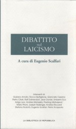 Dibattito sul laicismo - Umberto Eco, Stefano Rodotà, Pietro Citati, Pope Benedict XVI, Ralf Dahrendorf, Jean Daniel, Giuliano Amato, Rocco Buttiglione, Eugenio Scalfari, Arrigo Levi, Andrea Riccardi, Pietro Scoppola, Mario Pirani, Andrea Manzella, Giancarlo Cesana, Predrag Matvejevic'