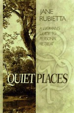 Quiet Places: A Women's Guide to Personal Retreat - Jane Rubietta