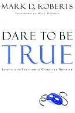 Dare to Be True: Living in the Freedom of Complete Honesty - Mark Roberts