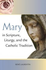 Mary in Scripture, Liturgy, and the Catholic Tradition - René Laurentin