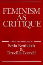 Feminism As Critique: On the Politics of Gender - Seyla Benhabib, Drucilla Cornell, D. Cornell