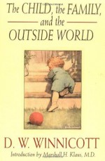 The Child, the Family and the Outside World - Donald Woods Winnicott, Marshall H. Klaus