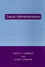 Social Administration - Roger A. Lohmann