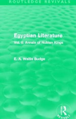 Egyptian Literature (Routledge Revivals): Vol. II: Annals of Nubian Kings - E.A. Wallis Budge