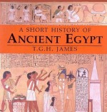 A Short History of Ancient Egypt: From Predynastic to Roman Times - T.G.H. James