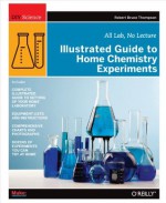 Illustrated Guide to Home Chemistry Experiments (DIY Science) - Robert Bruce Thompson