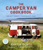 The Camper Van Cookbook: Life on 4 wheels, Cooking on 2 Rings - Martin Dorey, Sarah Randell