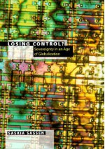 Losing Control?: Sovereignty in the Age of Globalization - Saskia Sassen