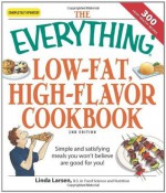 The Everything Low-Fat, High-Flavor Cookbook: Simple and satisfying meals you won't believe are good for you! - Linda Larsen