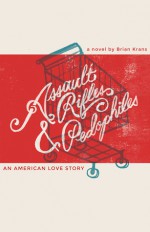 Assault Rifles & Pedophiles: An American Love Story - Brian Krans