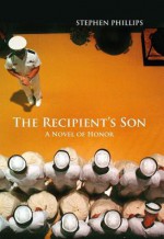 The Recipient's Son: A Novel of Honor - Stephen Phillips