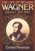 The Life of Richard Wagner. Vol 1, 1813-48 - Ernest Newman