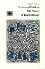 Fiction And Folklore: Novels Toni Morrison - Trudier Harris