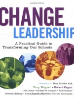 Change Leadership: A Practical Guide to Transforming Our Schools - Tony Wagner, Robert Kegan, Lisa Laskow Lahey